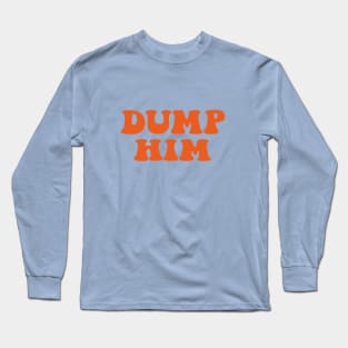 DUMP HIM Long Sleeve T-Shirt